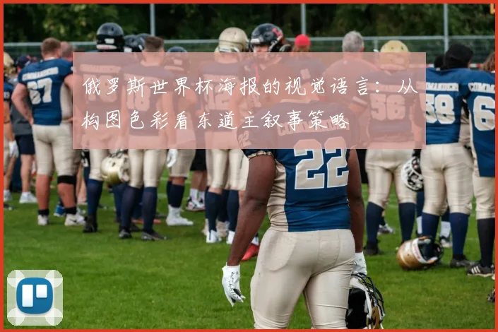 俄罗斯世界杯海报的视觉语言：从构图色彩看东道主叙事策略